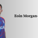 Eoin Morgan Profile – Age, Career Info & Stats