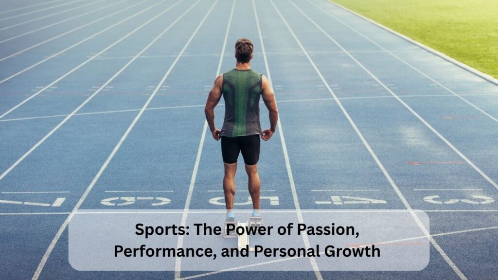 Sports: The Power of Passion, Performance, and Personal Growth