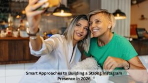 Smart Approaches to Building a Strong Instagram Presence in 2026