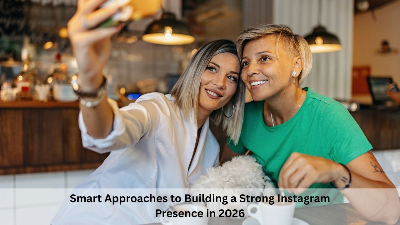 Smart Approaches to Building a Strong Instagram Presence in 2026
